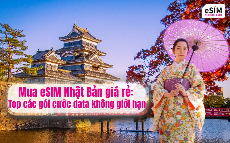 Mua eSIM Nhật Bản giá rẻ: Top gói cước data không giới hạn